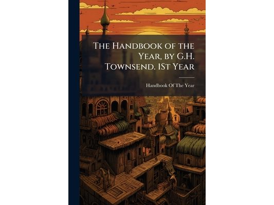The Handbook of the Year, by G.H. Townsend. 1St Year