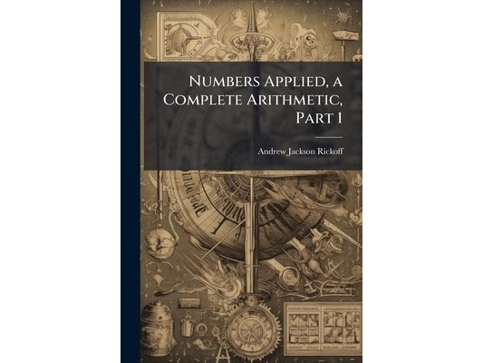 Numbers Applied, a Complete Arithmetic, Part 1