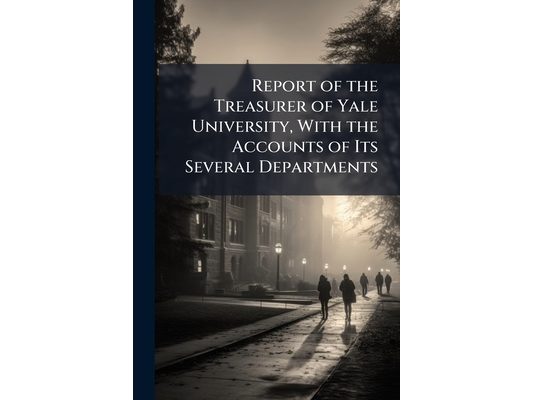 Report of the Treasurer of Yale University, With the Accounts of Its Several Departments