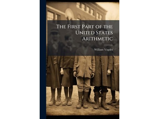 The First Part of the United States Arithmetic: Designed for Schools