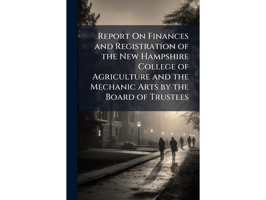 Report On Finances and Registration of the New Hampshire College of Agriculture and the Mechanic Arts by the Board of Trustees