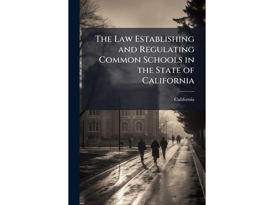 The Law Establishing and Regulating Common Schools in the State of California: Passed May 3, 1855, With Notes and Explanatory Forms, and List of Books