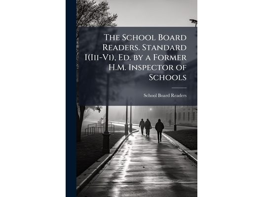 The School Board Readers. Standard I(Iii-Vi), Ed. by a Former H.M. Inspector of Schools