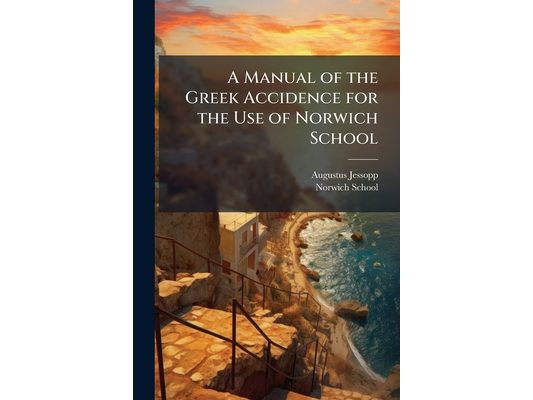 A Manual of the Greek Accidence for the Use of Norwich School