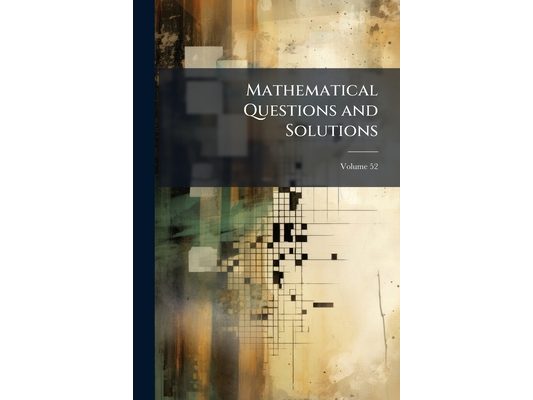 Mathematical Questions and Solutions; Volume 52