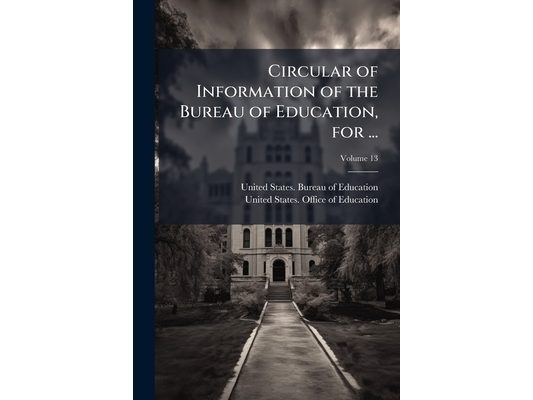 Circular of Information of the Bureau of Education, for ...; Volume 13