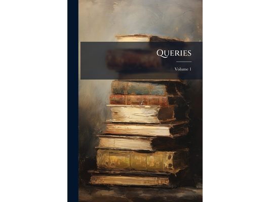 Queries: Devoted to Literature, Art, Science, Education; Volume 1