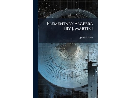 Elementary Algebra [By J. Martin]