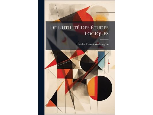 De L'utilité Des Études Logiques: Discours Prononcé À La Sorbonne, Le Jeudi 12 Décembre 1850