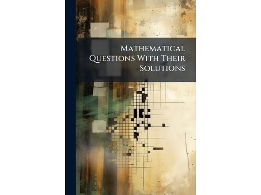 Mathematical Questions With Their Solutions: From the "Educational Times"., Volumes 34-36