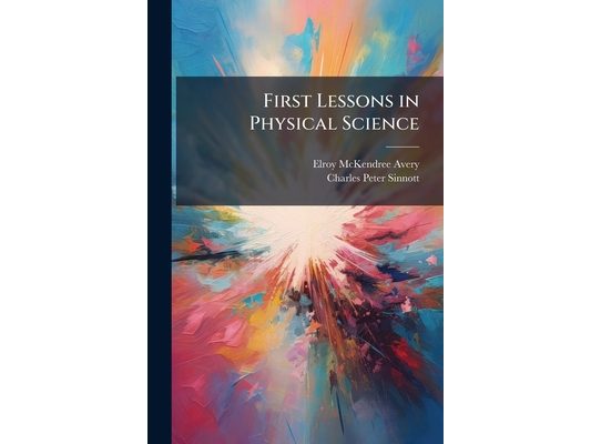 First Lessons in Physical Science: For Use in Grammar Schools
