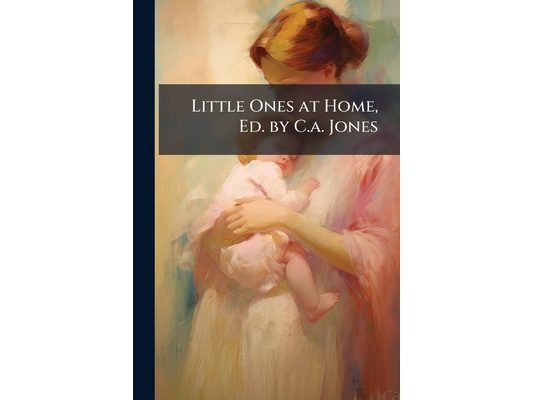 Little Ones at Home, Ed. by C.a. Jones