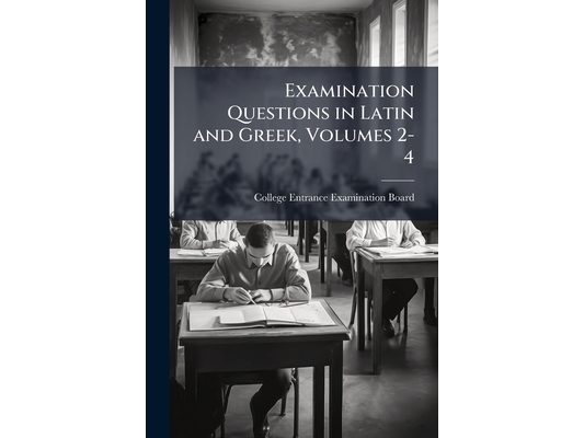 Examination Questions in Latin and Greek, Volumes 2-4