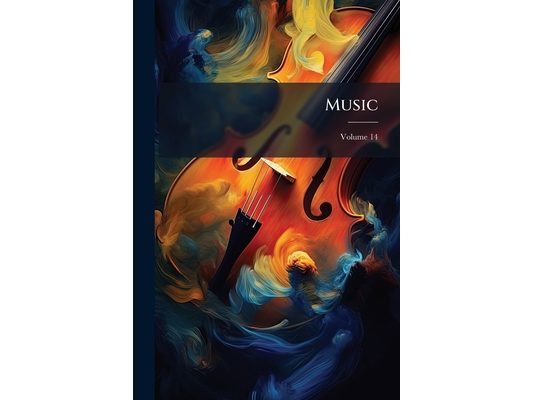 Music: Devoted to the Art, Science, Technic and Literature of Music; Volume 14