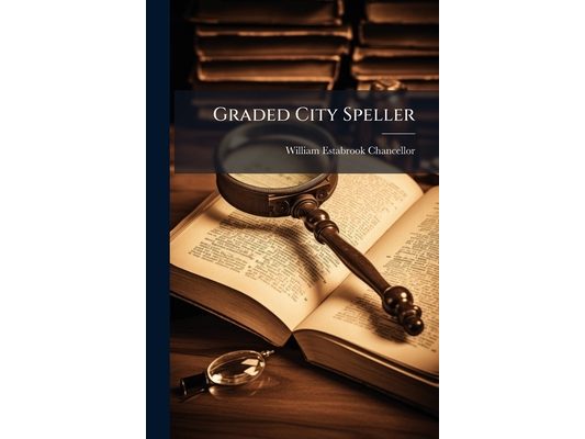 Graded City Speller: Second, Third, Fourth and Fifth Year Grades