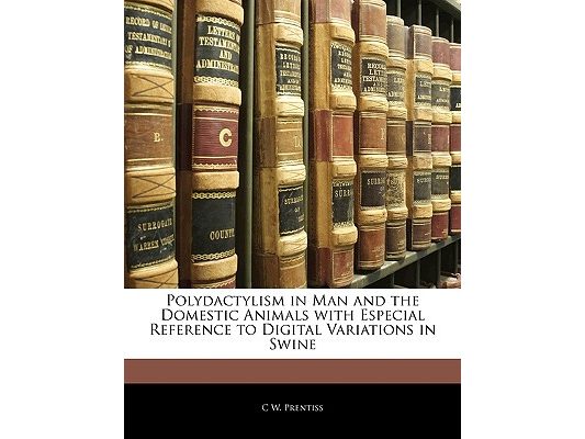 Polydactylism in Man and the Domestic Animals with Especial Reference to Digital Variations in Swine