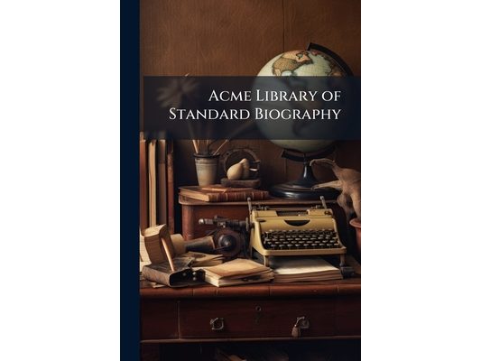 Acme Library of Standard Biography: Second Series