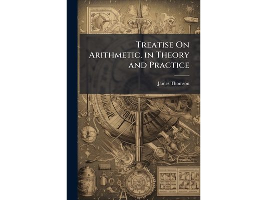 Treatise On Arithmetic, in Theory and Practice: With an Appendix, Containing an Introduction to Mensuration