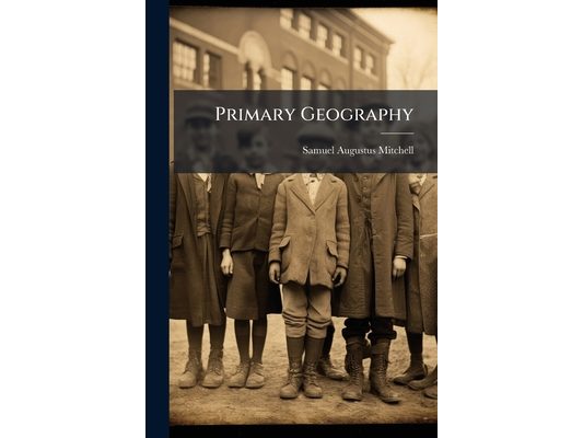 Primary Geography: An Easy Introduction to the Study of Geography; Designed for the Instruction of Children in Schools and Families