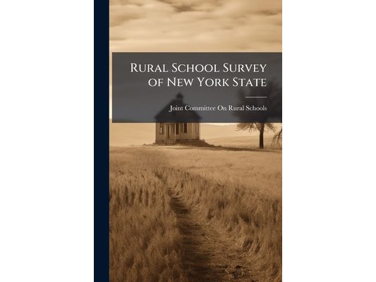 Rural School Survey of New York State: Joint Committee On Rural Schools. a Report to the Rural School Partons