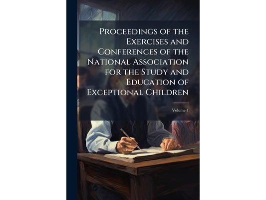 Proceedings of the Exercises and Conferences of the National Association for the Study and Education of Exceptional Children; Volume 1