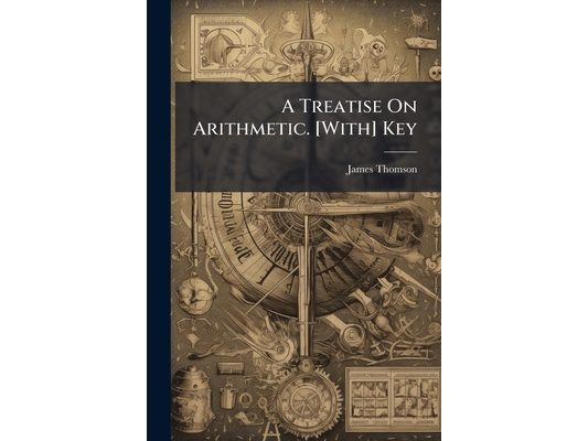 A Treatise On Arithmetic. [With] Key