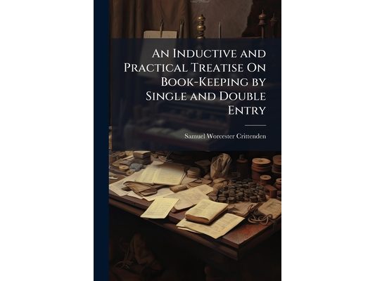 An Inductive and Practical Treatise On Book-Keeping by Single and Double Entry: Designed for High-Schools and Academies: Containing Four Sets of Books