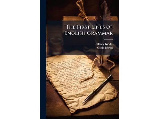 The First Lines of English Grammar: Being a Brief Abstract of the Author's Larger Work, the "Institutes of English Grammar" Designed for Young Learner