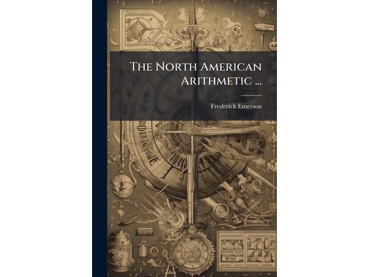 The North American Arithmetic ...: For Advanced Scholars, Part 2