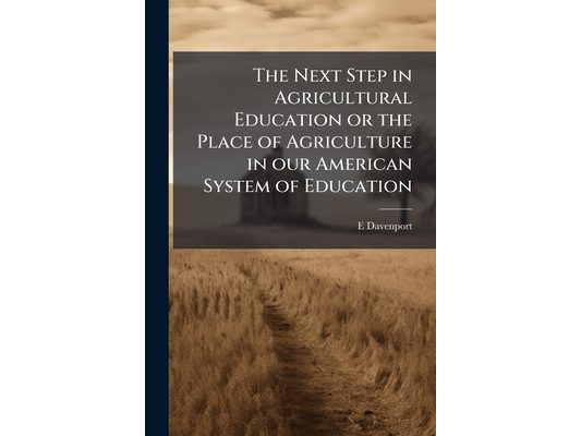 The Next Step in Agricultural Education or the Place of Agriculture in our American System of Education
