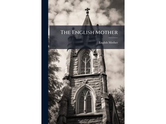 The English Mother: Or, Early Lessons On the Church of England, by a Lady