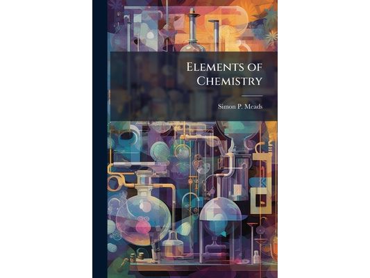 Elements of Chemistry: A Work for Use in High Schools, Academies, and Medical Colleges