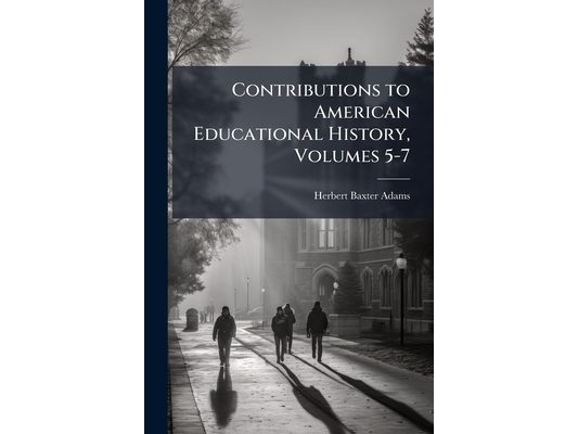 Contributions to American Educational History, Volumes 5-7