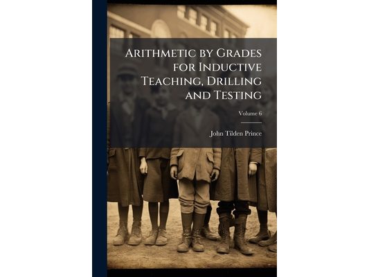 Arithmetic by Grades for Inductive Teaching, Drilling and Testing; Volume 6