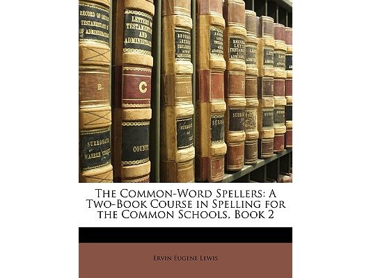 The Common-Word Spellers: A Two-Book Course in Spelling for the Common Schools, Book 2
