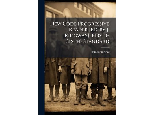 New Code Progressive Reader [Ed. by J. Ridgway]. First (-Sixth) Standard