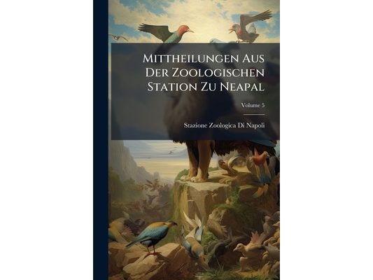 Mittheilungen Aus Der Zoologischen Station Zu Neapal; Volume 5