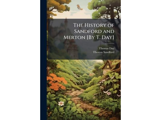 The History of Sandford and Merton [By T. Day]