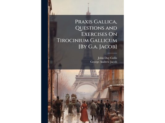 Praxis Gallica, Questions and Exercises On Tirocinium Gallicum [By G.a. Jacob]