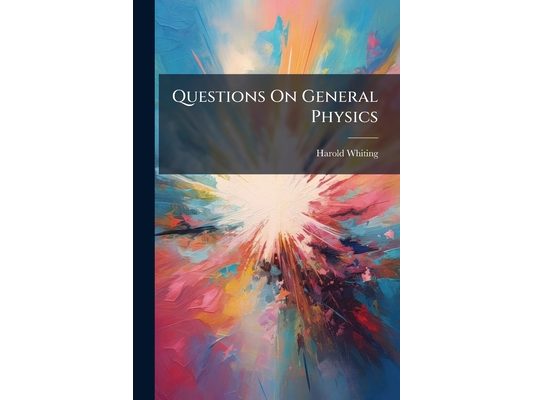 Questions On General Physics: For the Use of College Students; Based On the 10Th Edition of Everett's Translation of Deschanel's Natural Philosophy, P
