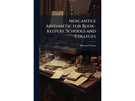 Mercantile Arithmetic for Book-Keepers, Schools and Colleges