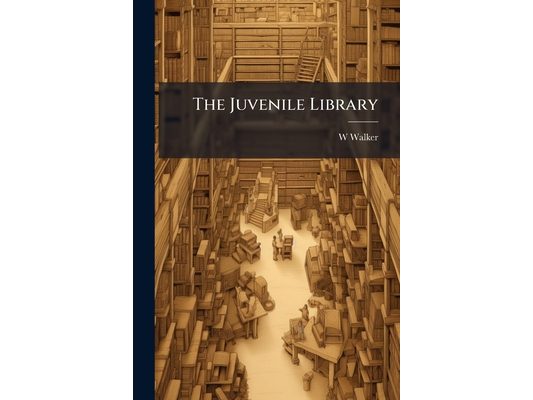 The Juvenile Library: Or, Descriptive Catalogue of Books for ... Children and Youth
