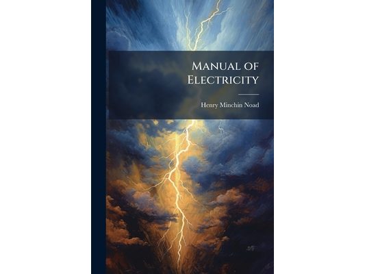 Manual of Electricity: Electricity and Galvanism