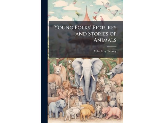 Young Folks' Pictures and Stories of Animals: For Home and School