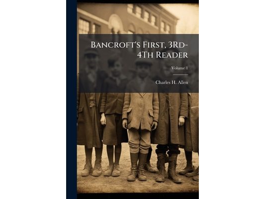 Bancroft's First, 3Rd-4Th Reader; Volume 1