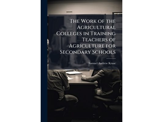 The Work of the Agricultural Colleges in Training Teachers of Agriculture for Secondary Schools