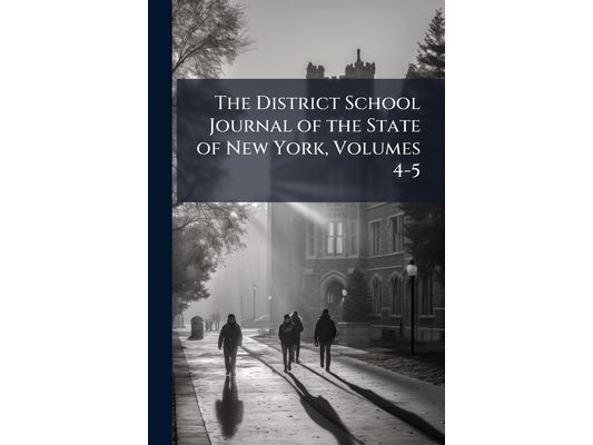 The District School Journal of the State of New York, Volumes 4-5