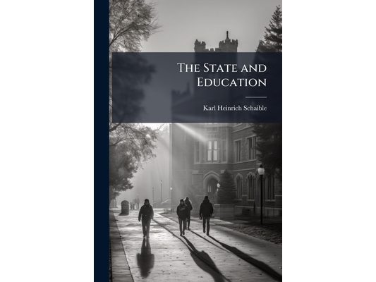 The State and Education: An Historical and Critical Essay, With Special Reference to Educational Reform
