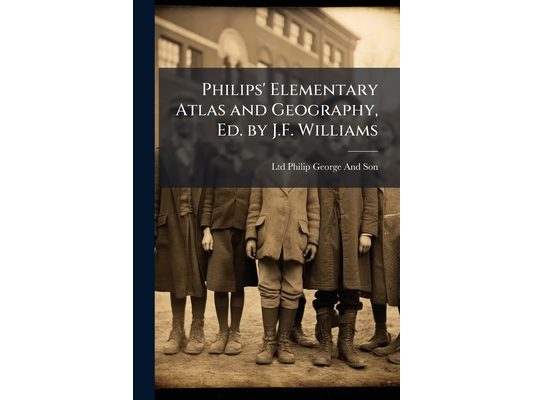 Philips' Elementary Atlas and Geography, Ed. by J.F. Williams