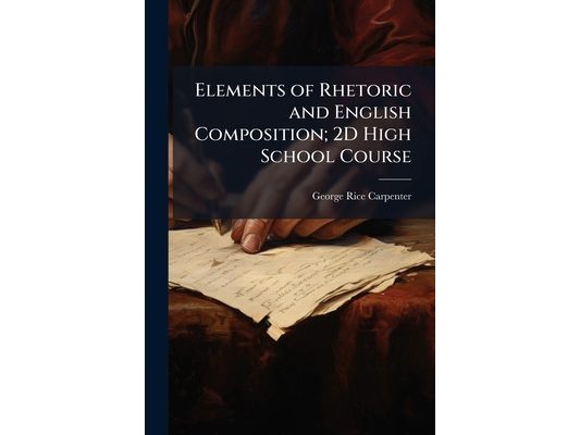 Elements of Rhetoric and English Composition; 2D High School Course